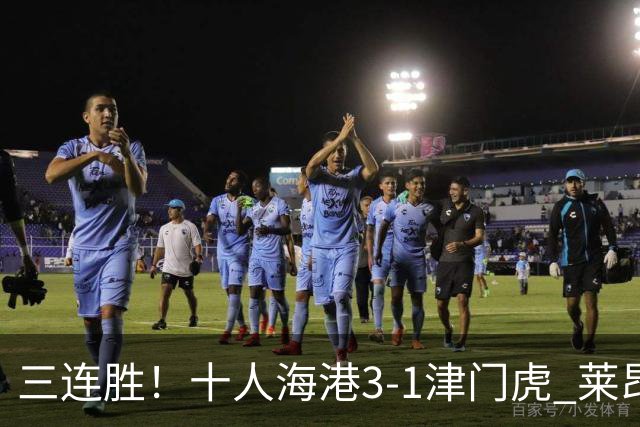 三连胜！十人海港3-1津门虎 莱昂纳多2射1传安佩姆破门岳鑫直红