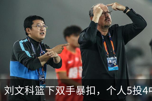 刘文科篮下双手暴扣，个人5投4中已砍下全队最高8分