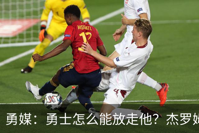勇媒：勇士怎么能放走他？杰罗姆场均34.7分领跑联盟