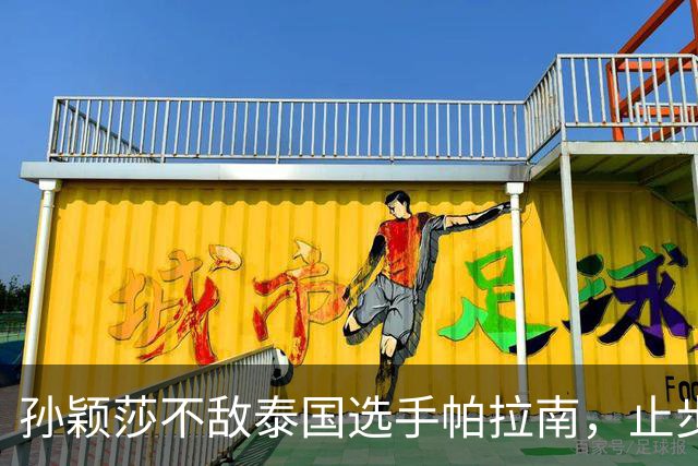 孙颖莎不敌泰国选手帕拉南，止步WTT中国大满贯女单32强