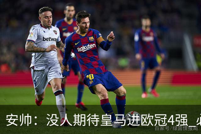 安帅：没人期待皇马进欧冠4强 必须阻止曼城拿球