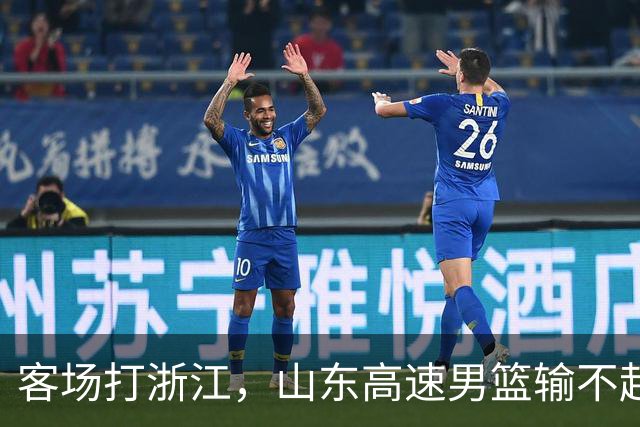 客场打浙江，山东高速男篮输不起