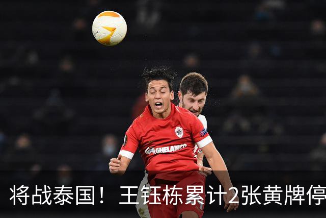 将战泰国！王钰栋累计2张黄牌停赛 无缘亚运1/4决赛