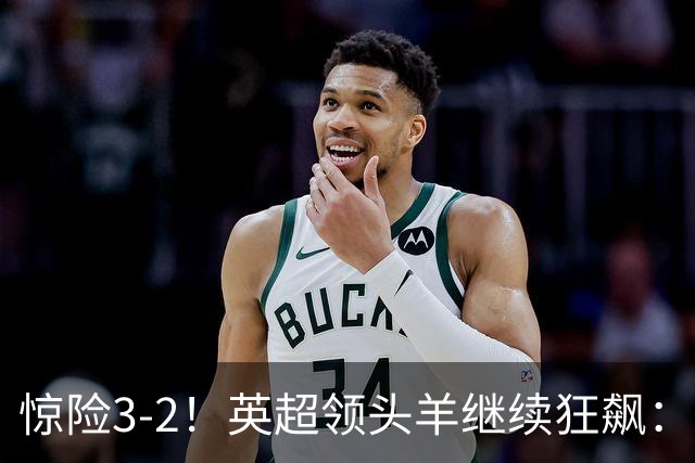 惊险3-2！英超领头羊继续狂飙：7轮全胜，哈兰德太犀利：轰入2球