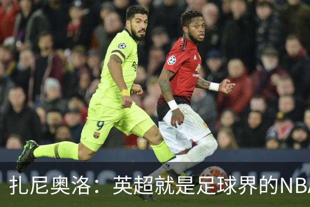 扎尼奥洛：英超就是足球界的NBA，去那里踢球是我的梦想