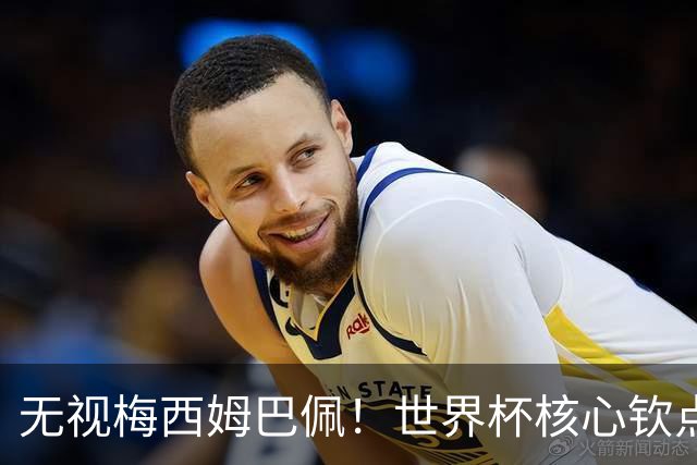无视梅西姆巴佩！世界杯核心钦点 6 大金球候选！足坛顶流遭除名