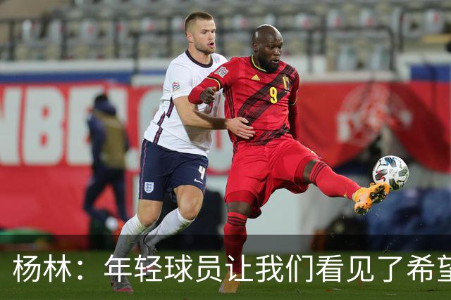 杨林：年轻球员让我们看见了希望，所有的人员我都打10分！