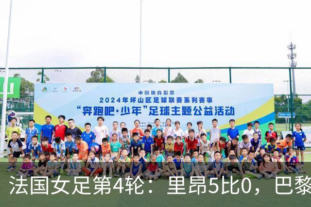法国女足第4轮：里昂5比0，巴黎FC4比1，马赛3比3