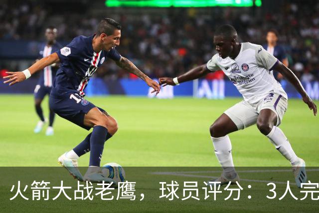 火箭大战老鹰，球员评分：3人完美、4人及格、2人有瑕疵