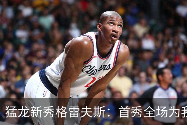 猛龙新秀格雷夫斯：首秀全场为我欢呼太梦幻了 多伦多像第二故乡