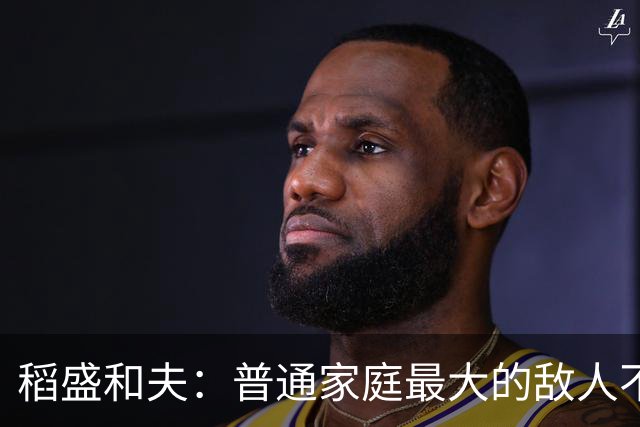 稻盛和夫：普通家庭最大的敌人不是穷，是一家人耗在一起互相拖垮