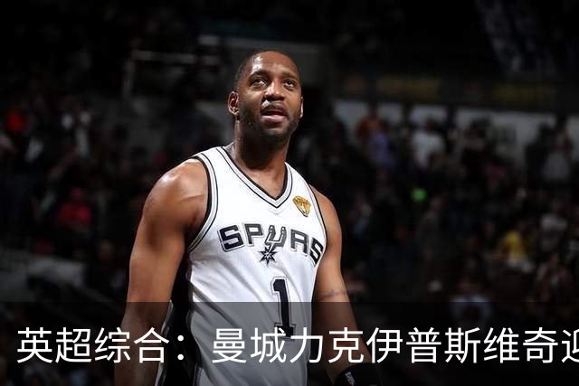 英超综合：曼城力克伊普斯维奇迎七连胜