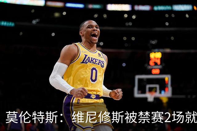 莫伦特斯：维尼修斯被禁赛2场就绰绰有余，禁4场实在太离谱了