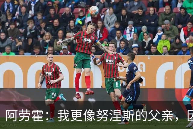 阿劳霍：我更像努涅斯的父亲，因为去哪儿我都得带着他
