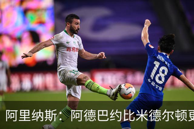 阿里纳斯：阿德巴约比米德尔顿更适合作为字母哥的二当家
