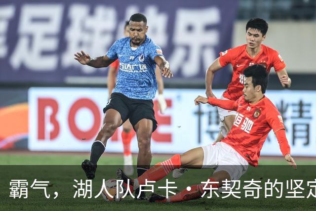 霸气，湖人队卢卡·东契奇的坚定誓言将点燃湖人队球迷的热情