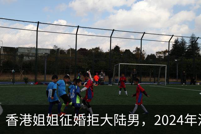 香港姐姐征婚拒大陆男，2024年港女北嫁却破万，谁还在傲慢