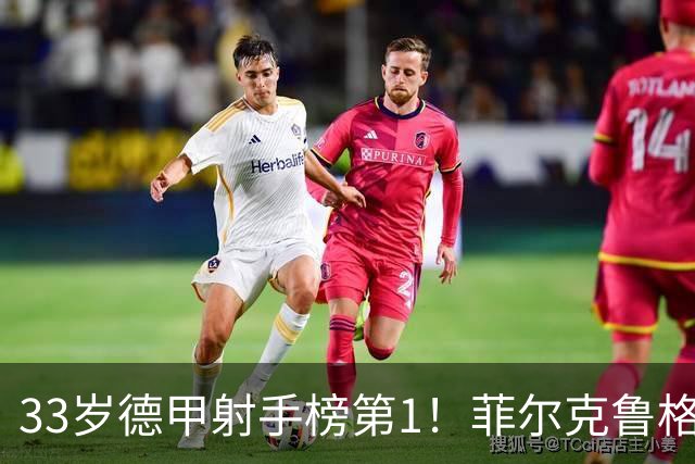 33岁德甲射手榜第1！菲尔克鲁格7场7球 闯荡英意49场4球身价350万