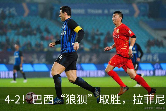 4-2！巴西“狼狈”取胜，拉菲尼亚遭遇“玄学”，巴萨“很受伤”