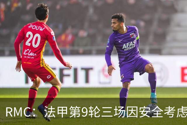 RMC：法甲第9轮三场因安全考虑改期，引发部分球迷的不满