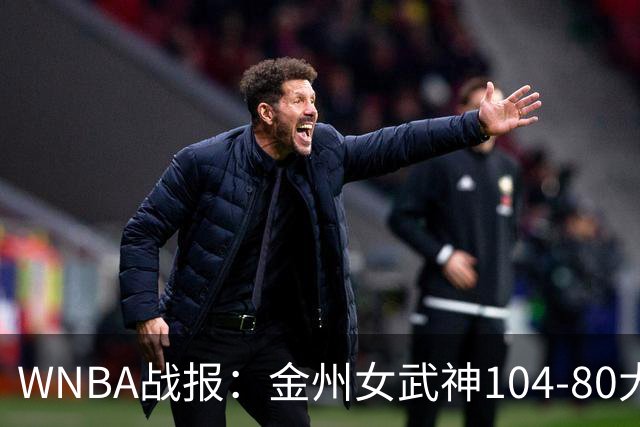 WNBA战报：金州女武神104-80大胜飞翼，赞达拉斯尼22+1